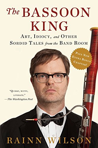 The Bassoon King: Art, Idiocy, and Other Sordid Tales from the Band Roomby Rainn Wilson