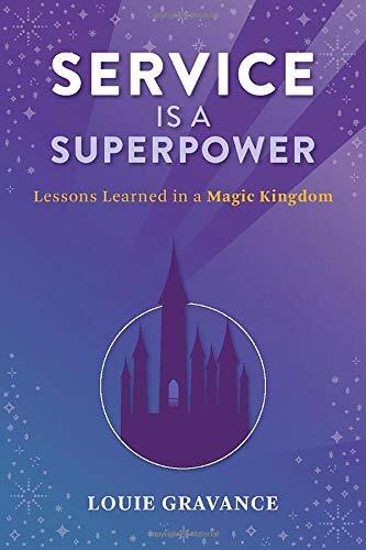Service is a Superpower: Lessons Learned in a Magic Kingdomby Louie Gravance