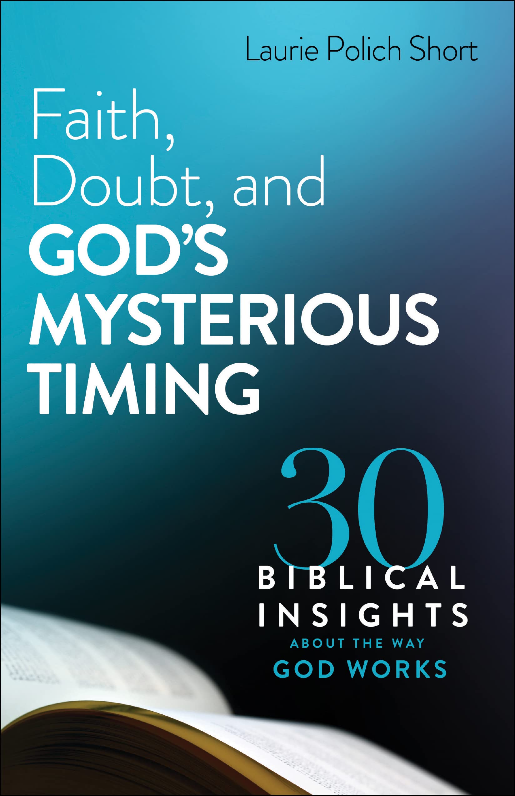 Faith, Doubt, and God's Mysterious Timing: 30 Biblical Insights about the Way God Worksby Laurie Short