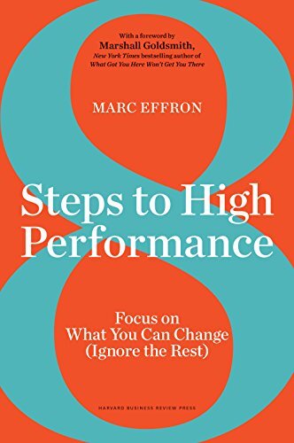 8 Steps to High Performance: Focus on What You Can Change Ignore the Restby Marc Effron