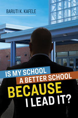 Is My School a Better School BECAUSE I Lead It?by Principal Baruti Kafele