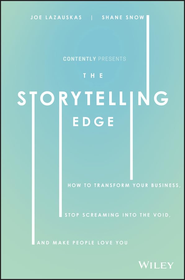 The Storytelling Edge: How to Transform Your Business, Stop Screaming into the Void, and Make People Love You by Shane Snow