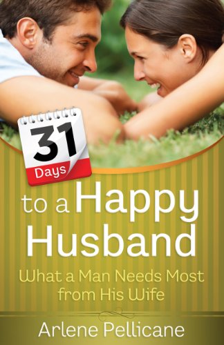 31 Days to a Happy Husband: What a Man Needs Most from His Wifeby Arlene Pellicane