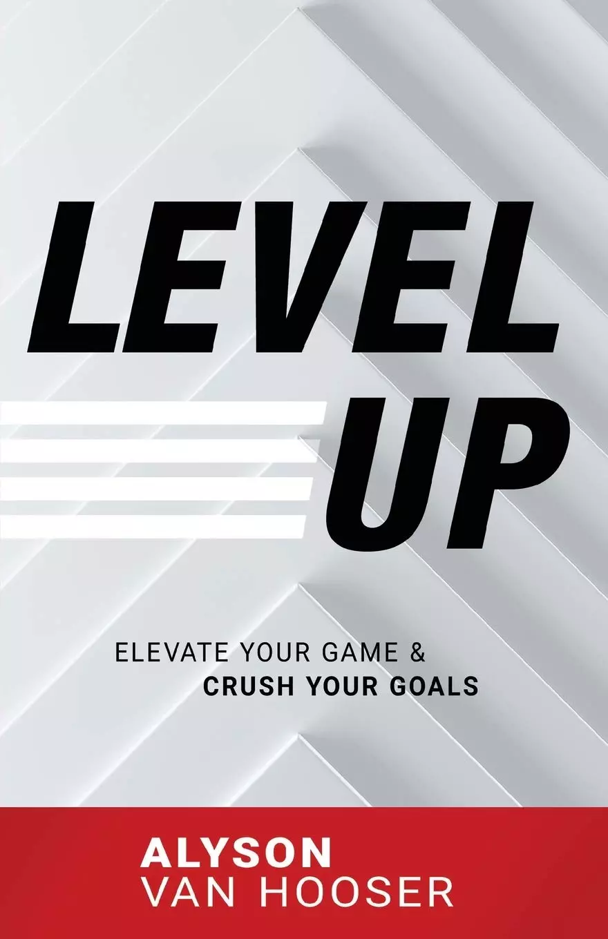 Level Up: Elevate Your Game & Crush Your Goalsby Alyson Van Hooser CSP