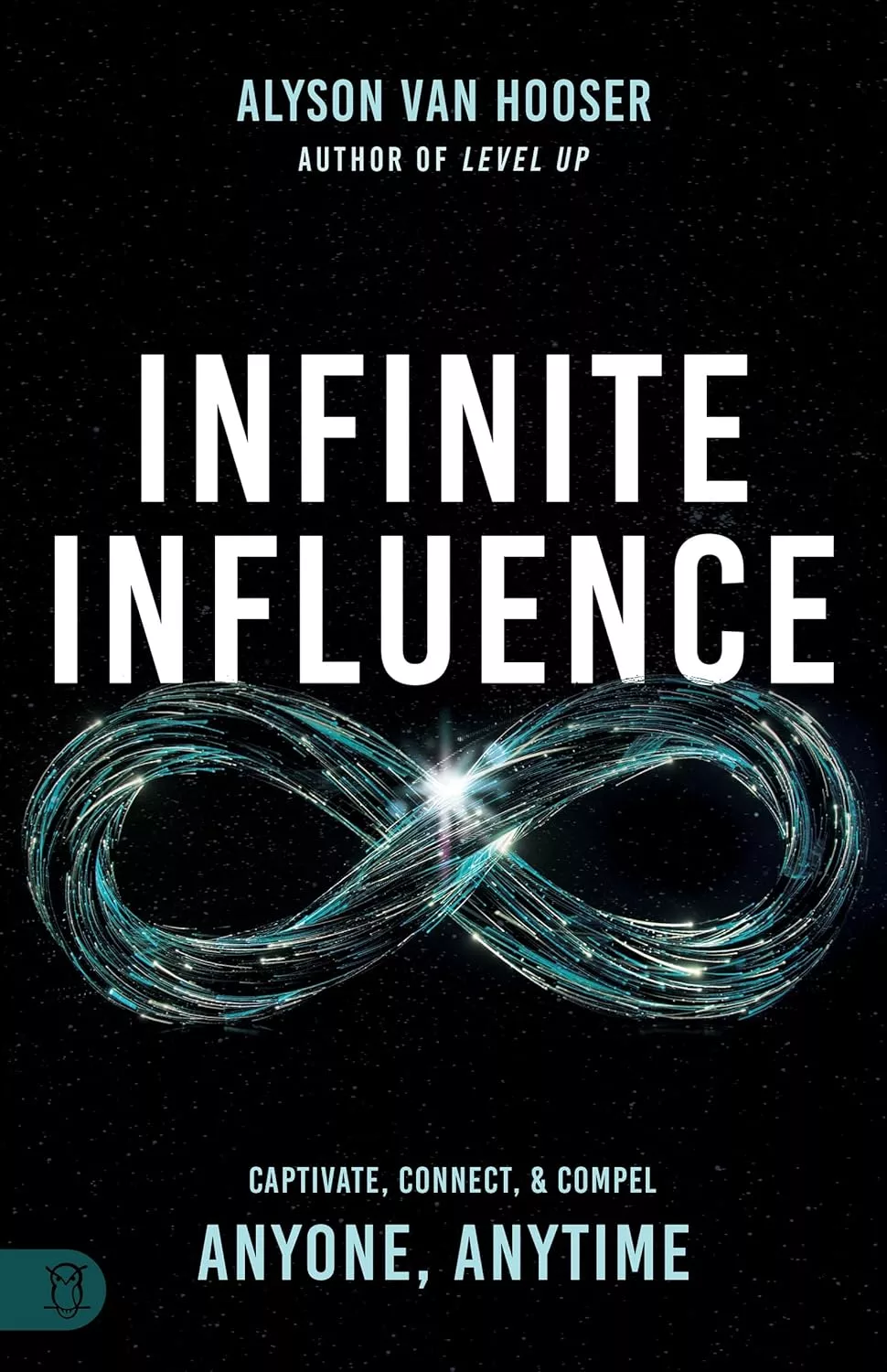 Infinite Influence: Captivate, Connect, & Compel Anyone, Anytimeby Alyson Van Hooser CSP