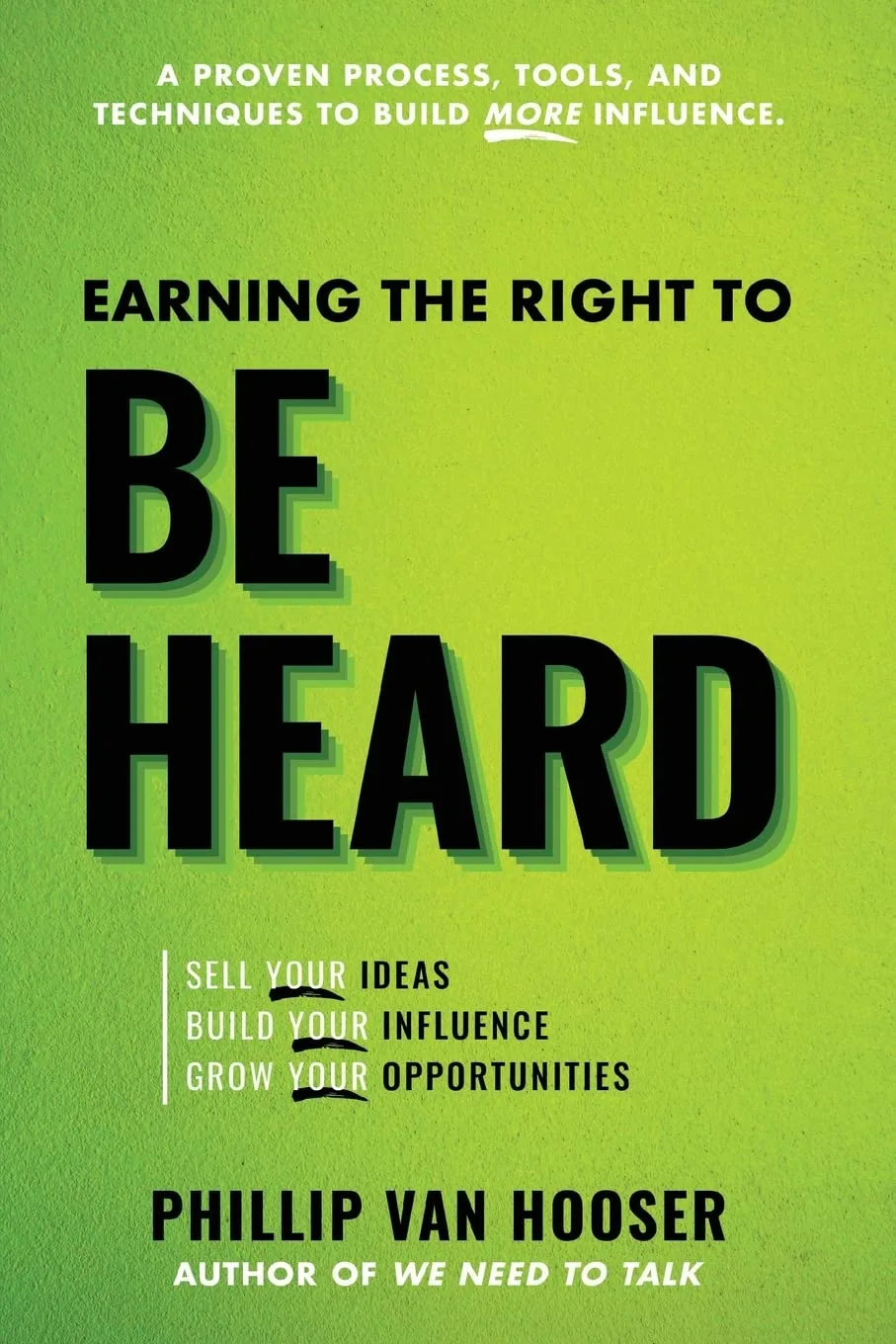 Earning the Right to Be Heard: Sell Your Ideas, Build Your Influence, Grow Your Opportunitiesby Phillip Van Hooser