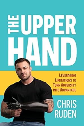 The Upper Hand: Leveraging limitations to turn adversity into advantageby Chris Ruden