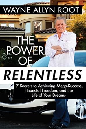 The Power of Relentless: 7 Secrets to Achieving Mega-Success, Financial Freedom, and the Life of Your Dreamsby Wayne Allyn Root