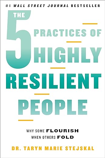 The 5 Practices of Highly Resilient People: Why Some Flourish When Others Foldby Taryn Marie Stejskal Ph.D.