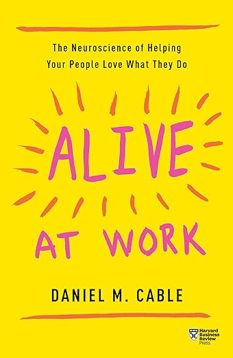 Alive at Work: The Neuroscience of Helping Your People Love What They Doby Dan Cable