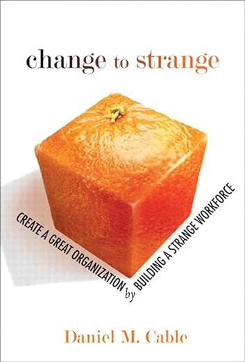 Change to Strange: Create a Great Organization by Building a Strange Workforceby Dan Cable