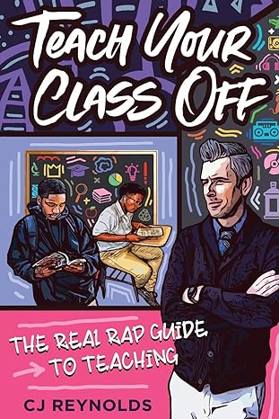 Teach Your Class Off: The Real Rap Guide to Teachingby CJ Reynolds