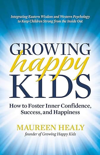 Growing Happy Kids: How to Foster Inner Confidence, Success, and Happinessby Maureen Healy