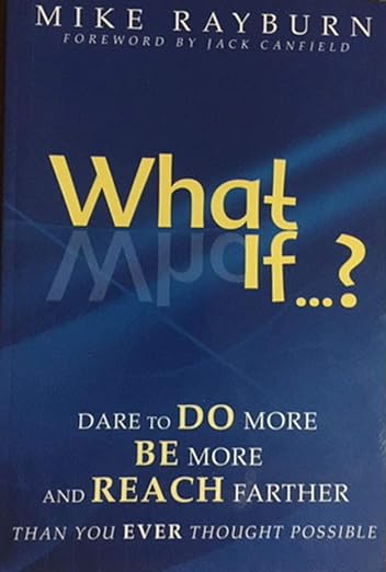 What If----? -Dare to Do More Be More and Reach Farther Than You Ever Thought Possibleby Mike Rayburn CPAE