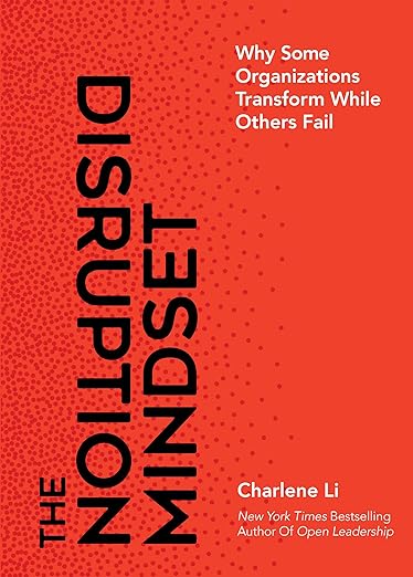 The Disruption Mindset: Why Some Organizations Transform While Others Failby Charlene Li