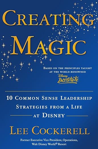 Creating Magic: 10 Common Sense Leadership Strategies from a Life at Disneyby Lee Cockerell