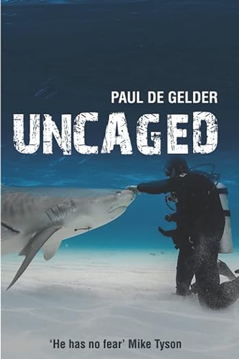 UNCAGED: SOLDIER, SURVIVOR, SHARK GUYby Paul de Gelder