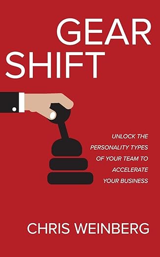 Gear Shift: Unlock the Personality Types of Your Team to Accelerate Your Businessby Chris Weinberg