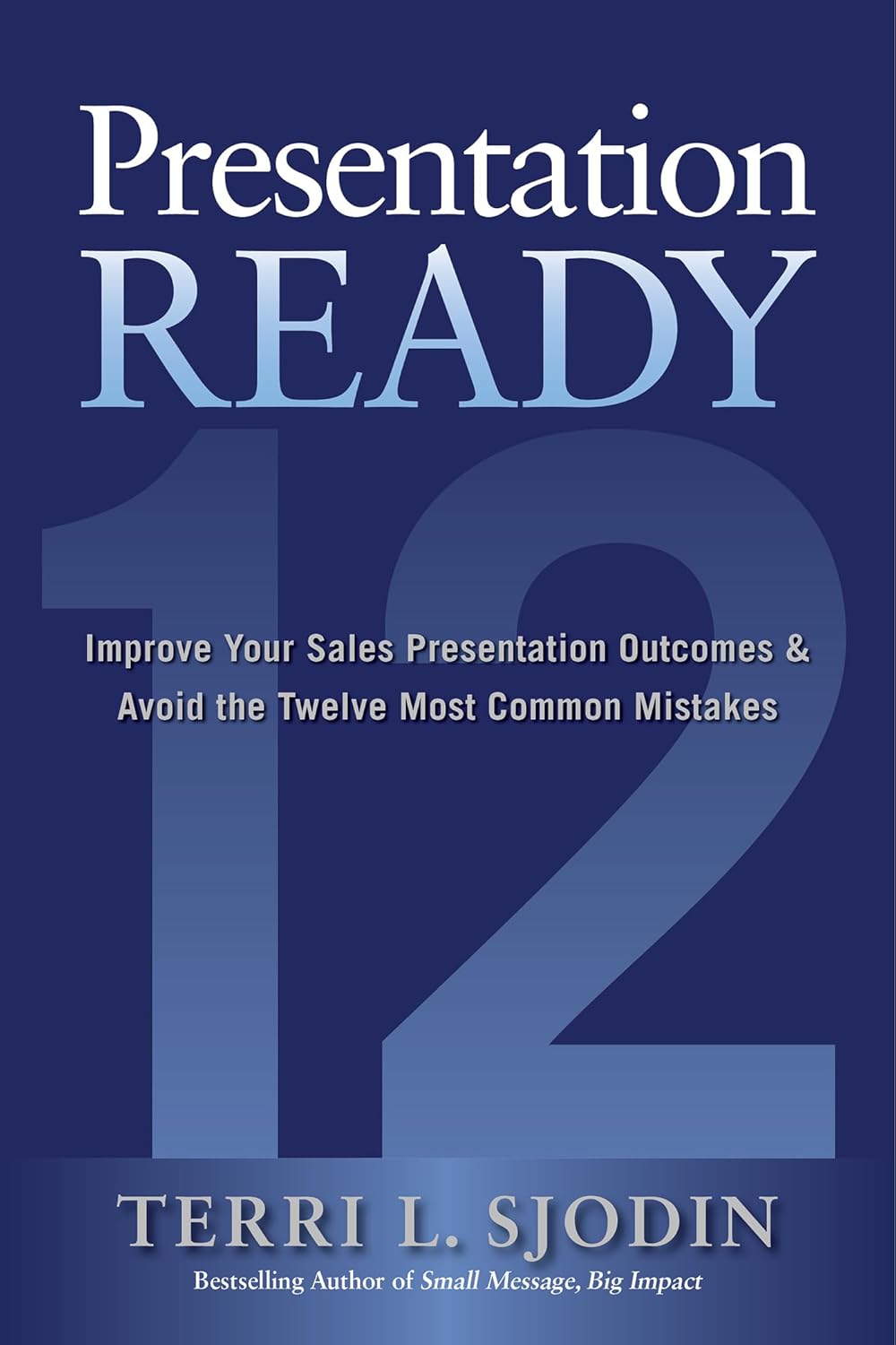 Presentation Ready: Improve Your Sales Presentation Outcomes and Avoid the Twelve Most Common Mistakesby Terri Sjodin