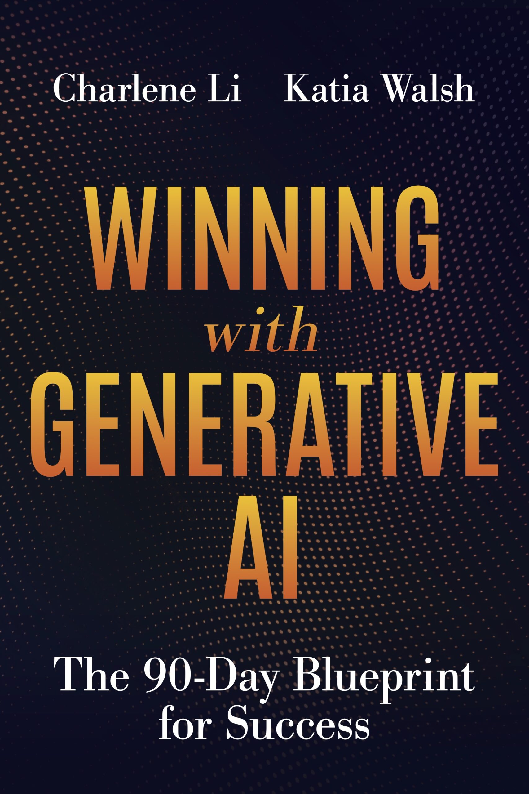 Winning with Generative AI: The 90-Day Blueprint for Successby Charlene Li