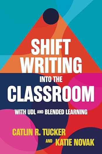 Shift Writing into the Classroom with UDL and Blended Learningby Dr. Catlin Tucker