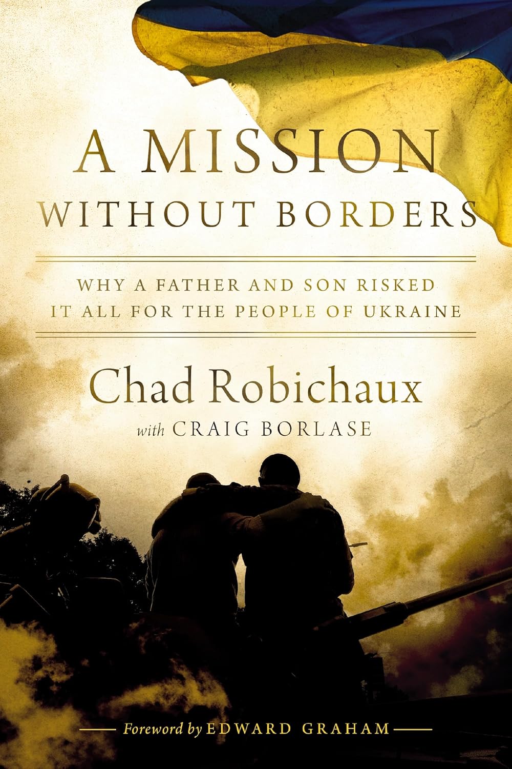 A Mission Without Borders: Why a Father and Son Risked it All for the People of Ukraineby Chad Robichaux