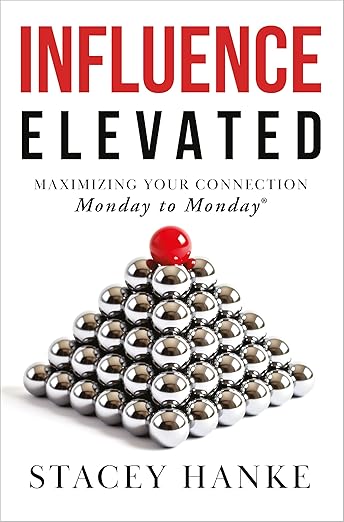 Influence Elevated: Maximizing Your Connection Monday to Mondayby Stacey Hanke CSP, CPAE