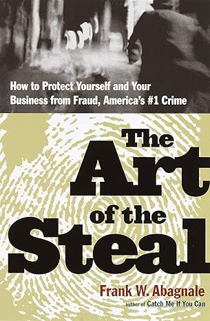 The Art of the Steal: How to Protect Yourself and Your Business from Fraud, America's #1 Crimeby Frank Abagnale