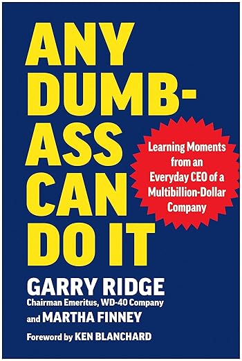 Any Dumb-Ass Can Do It: Learning Moments from an Everyday CEO of a Multi-Billion-Dollar Companyby Garry Ridge