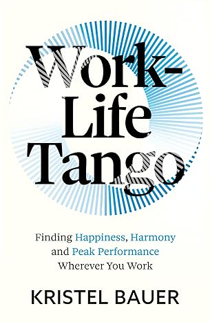 Work-Life Tango: Finding Happiness, Harmony and Peak Performance Wherever You Workby Kristel Bauer