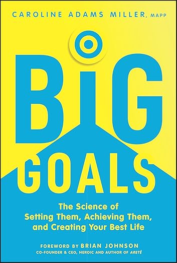Big Goals: The Science of Setting Them, Achieving Them, and Creating Your Best Lifeby Caroline Adams Miller