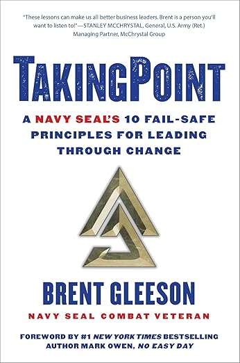 TakingPoint: A Navy SEAL's 10 Fail Safe Principles for Leading Through Changeby Brent Gleeson