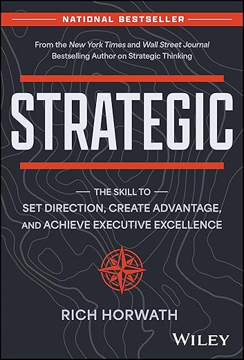 Strategic: The Skill to Set Direction, Create Advantage, and Achieve Executive Excellenceby Rich Horwath
