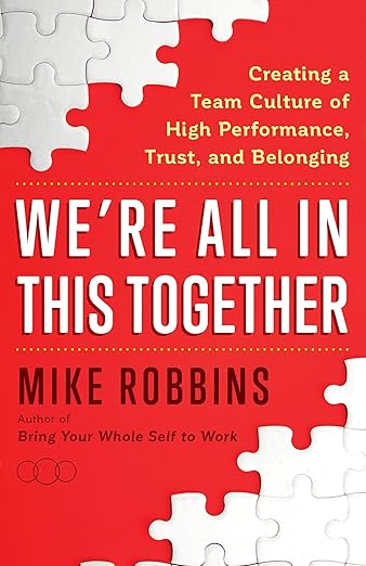 We're All in This Together: Creating a Team Culture of High Performance, Trust, and Belongingby Mike Robbins
