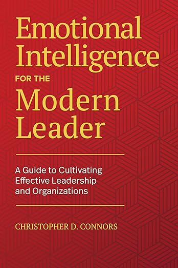 Emotional Intelligence for the Modern Leader: A Guide to Cultivating Effective Leadership and Organizationsby Christopher D. Connors