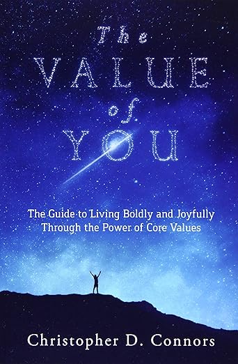 The Value of You: The Guide to Living Boldly and Joyfully Through the Power of Core Valuesby Christopher D. Connors
