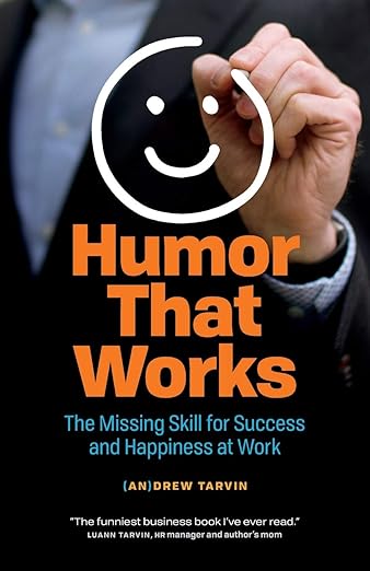 Humor That Works: The Missing Skill for Success and Happiness at Workby Andrew Tarvin