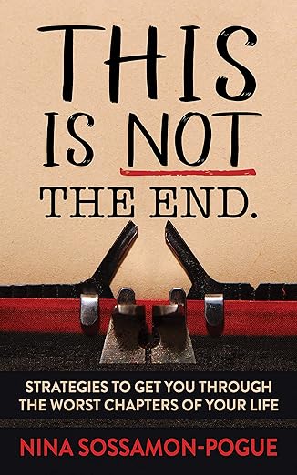 This Is Not 'The End': Strategies to Get You Through the Worst Chapters of Your Life by Nina Sossamon-Pogue