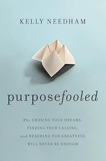 Purposefooled: Why Chasing Your Dreams, Finding Your Calling, and Reaching for Greatness Will Never Be Enoughby Kelly Needham