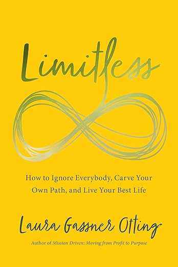 Limitless: How to Ignore Everybody, Carve your Own Path, and Live Your Best Lifeby Laura Gassner Otting