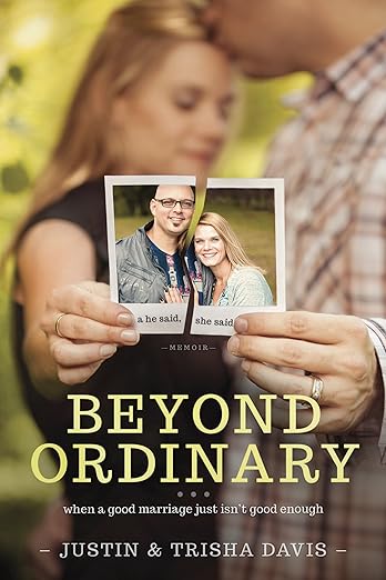 Beyond Ordinary: When a Good Marriage Just Isn't Good Enoughby Justin and Trisha Davis