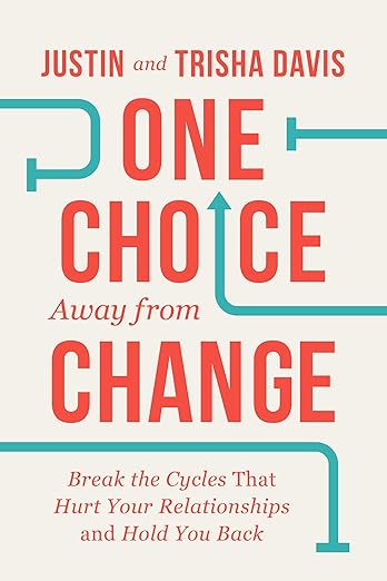 One Choice Away from Change: Break the Cycles That Hurt Your Relationships and Hold You Backby Justin and Trisha Davis