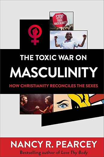 The Toxic War on Masculinity: How Christianity Reconciles the Sexesby Prof. Nancy Pearcey