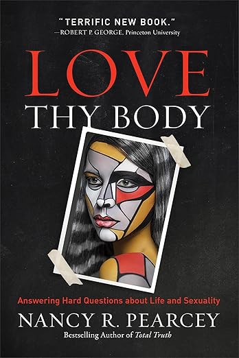 Love Thy Body: Answering Hard Questions about Life and Sexualityby Prof. Nancy Pearcey