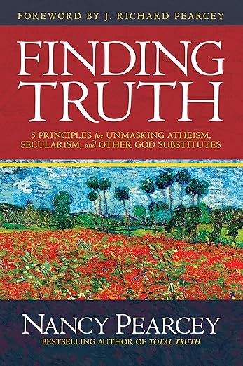 Finding Truth: 5 Principles for Unmasking Atheism, Secularism, and Other God Substitutesby Prof. Nancy Pearcey
