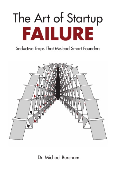 The Art of Startup Failure:  Seductive Traps That Mislead Smart Foundersby Dr. Michael Burcham