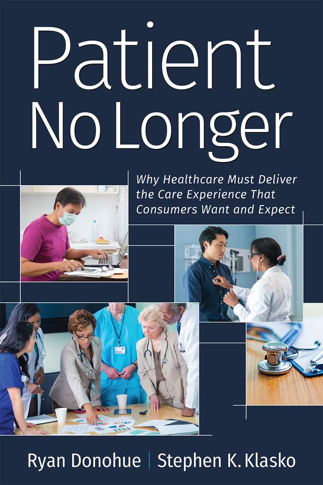 Patient No Longer: Why Healthcare Must Deliver the Care Experience That Consumers Want and Expect (Ache Management)by Stephen Klasko M.D.