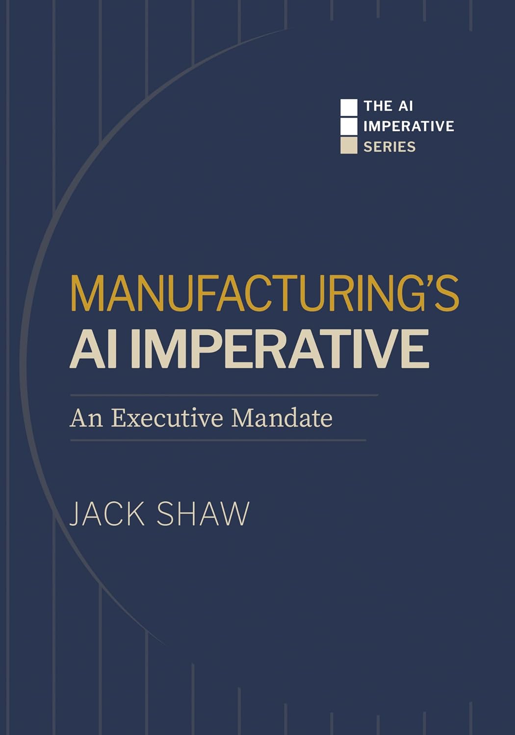 Manufacturing's AI Imperative: An Executive Mandate (The AI Imperative Series)by Jack Shaw