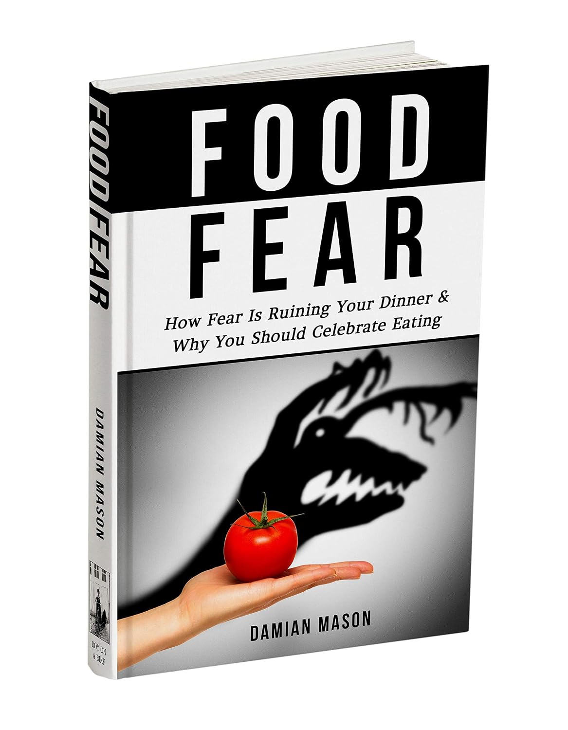 Food Fear: How Fear is Ruining Your Dinner and Why You Should Celebrate Eatingby Damian Mason