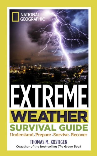 National Geographic Extreme Weather Survival Guide: Understand, Prepare, Survive, Recover by Thomas Kostigen National Geographic Extreme Weather Survival Guide: Understand, Prepare, Survive, Recover by Thomas Kostigen